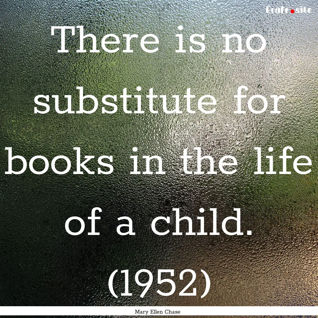 There is no substitute for books in the life.... : Quote by Mary Ellen Chase