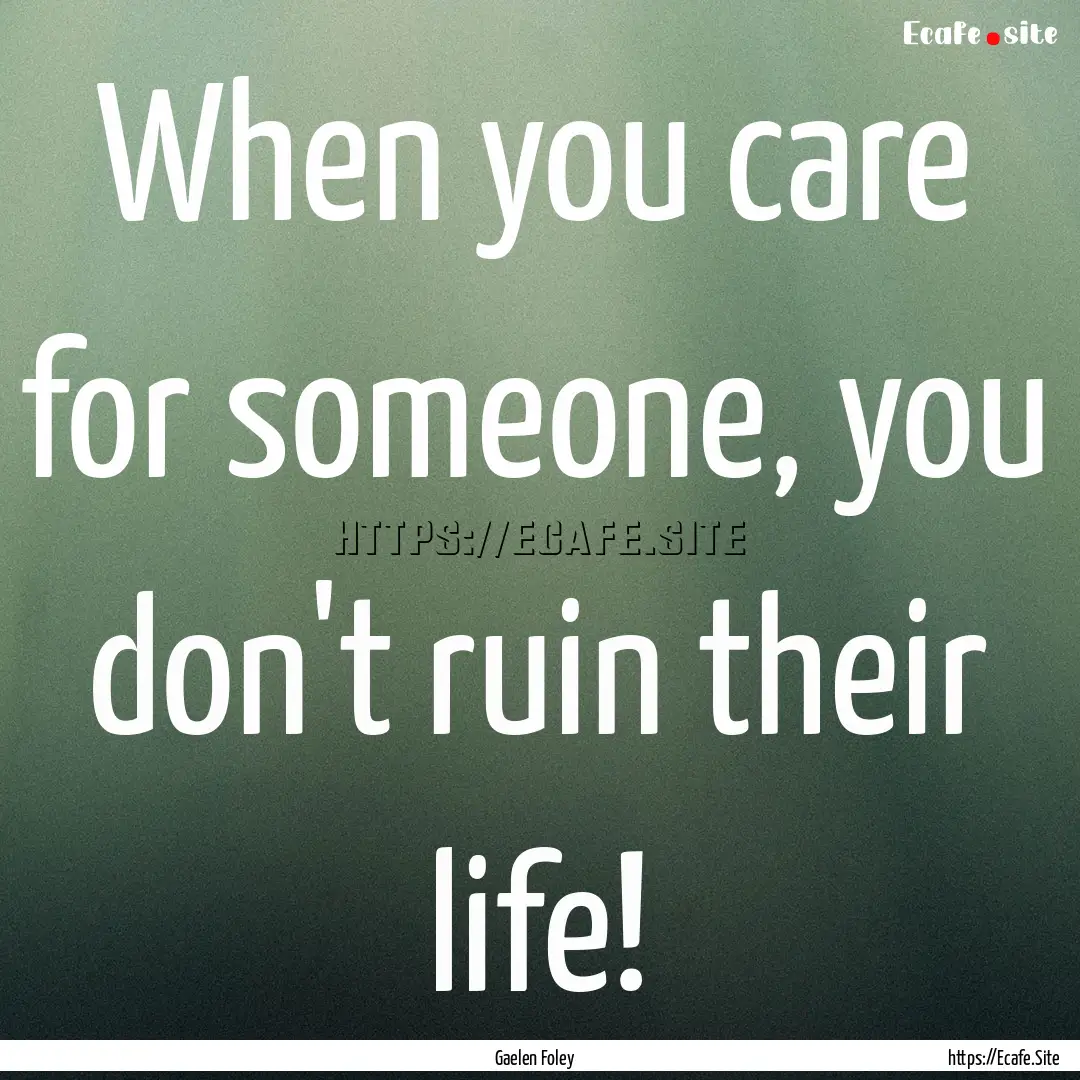 When you care for someone, you don't ruin.... : Quote by Gaelen Foley