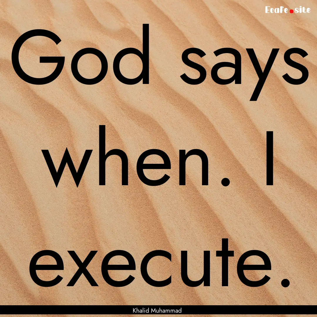 God says when. I execute. : Quote by Khalid Muhammad