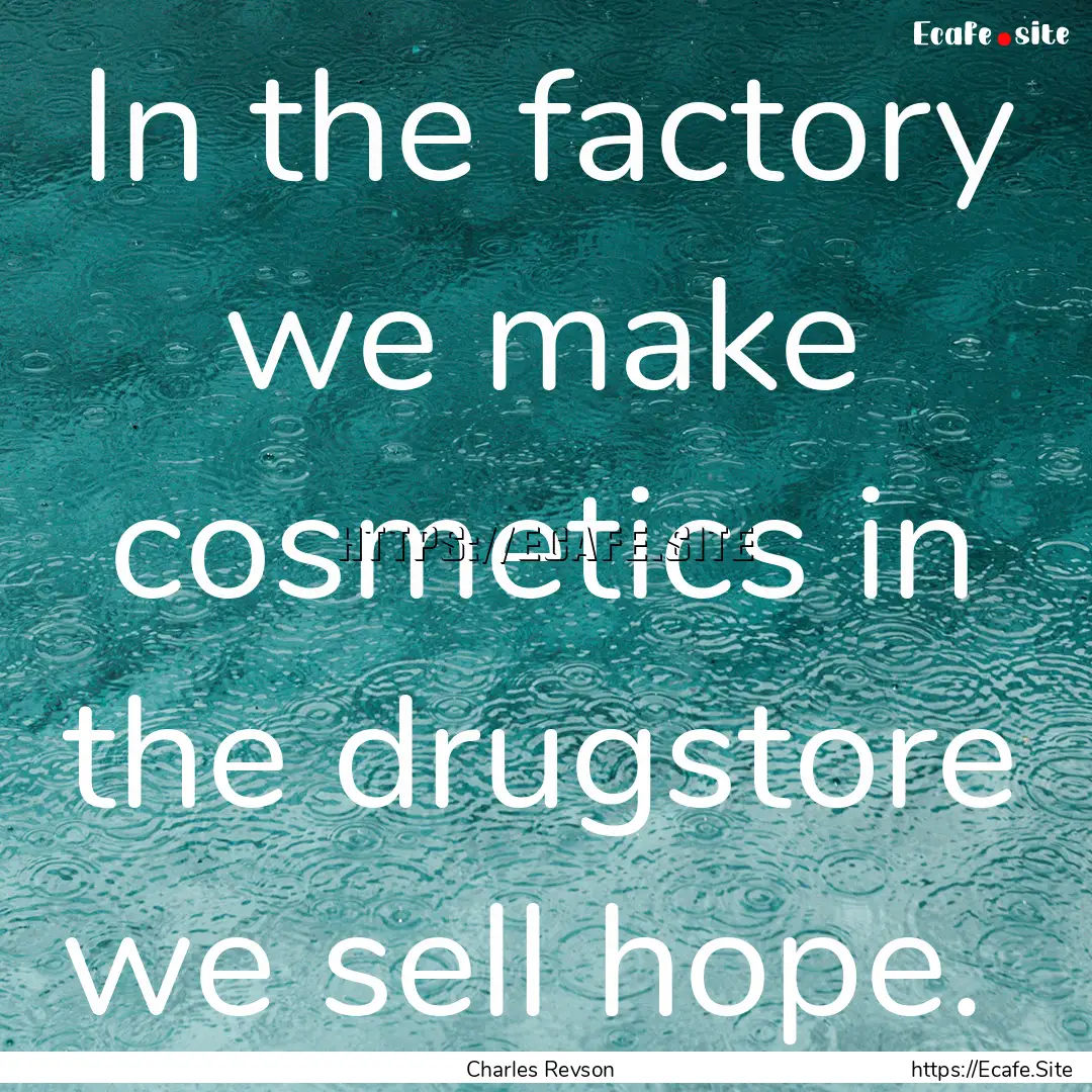 In the factory we make cosmetics in the drugstore.... : Quote by Charles Revson