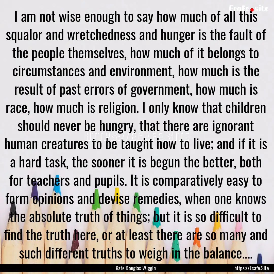 I am not wise enough to say how much of all.... : Quote by Kate Douglas Wiggin