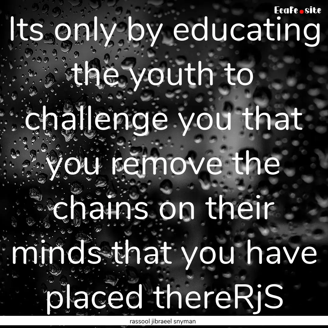 Its only by educating the youth to challenge.... : Quote by rassool jibraeel snyman