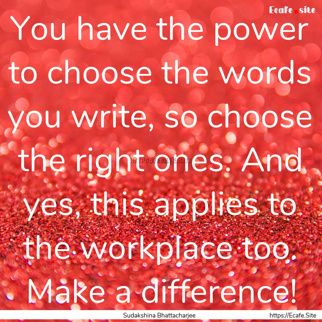 You have the power to choose the words you.... : Quote by Sudakshina Bhattacharjee