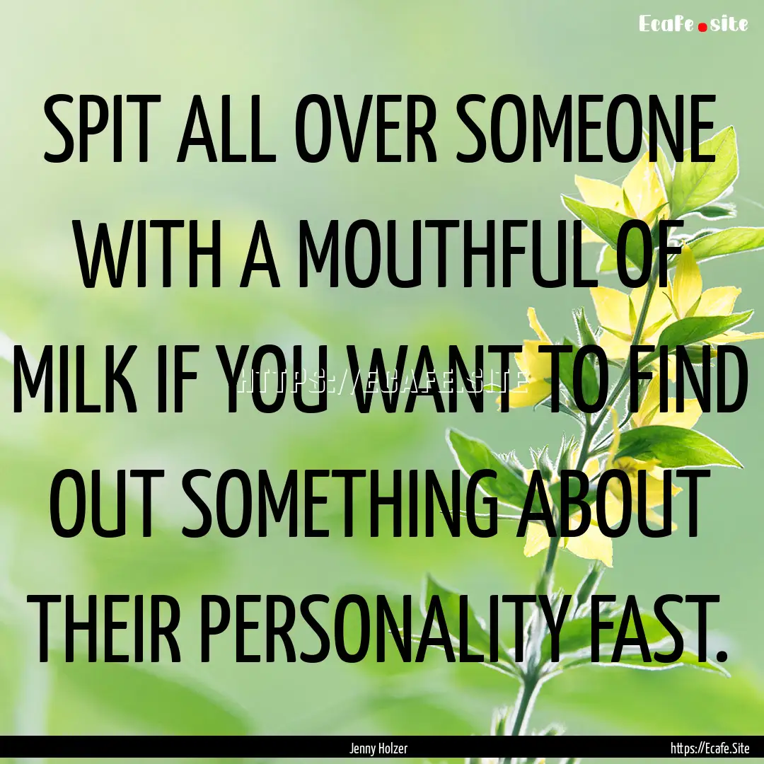 SPIT ALL OVER SOMEONE WITH A MOUTHFUL OF.... : Quote by Jenny Holzer