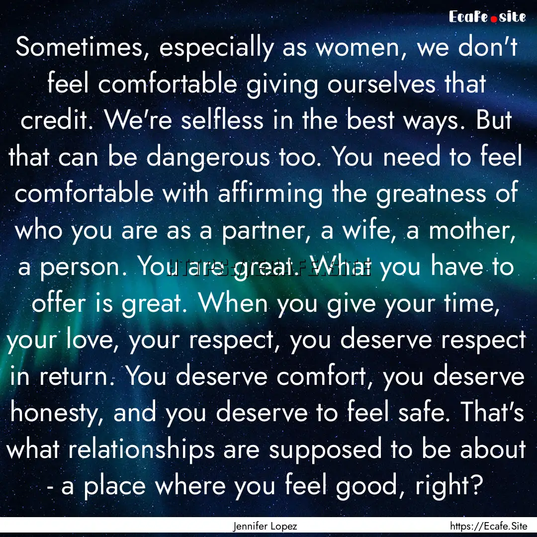 Sometimes, especially as women, we don't.... : Quote by Jennifer Lopez