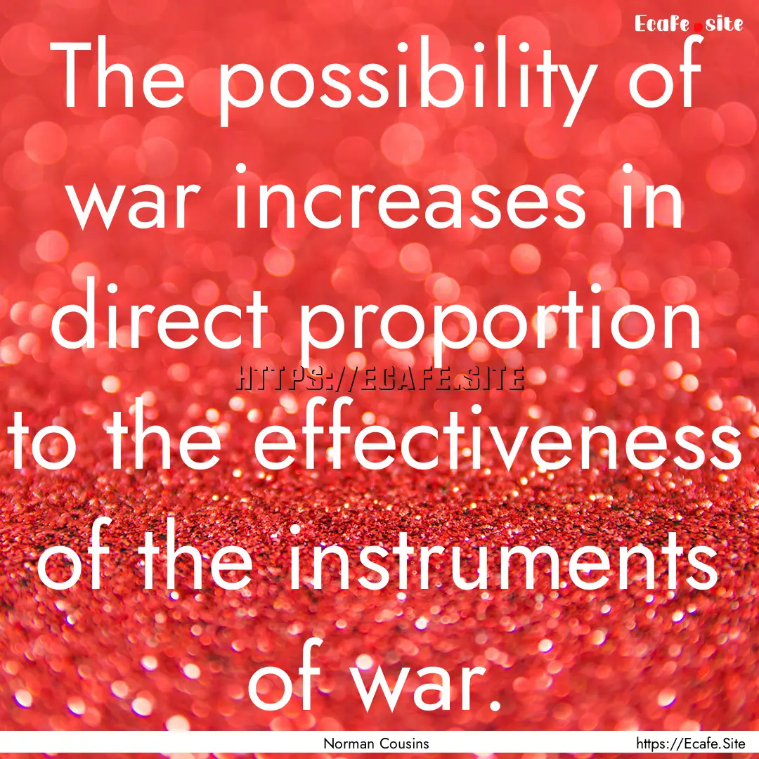 The possibility of war increases in direct.... : Quote by Norman Cousins