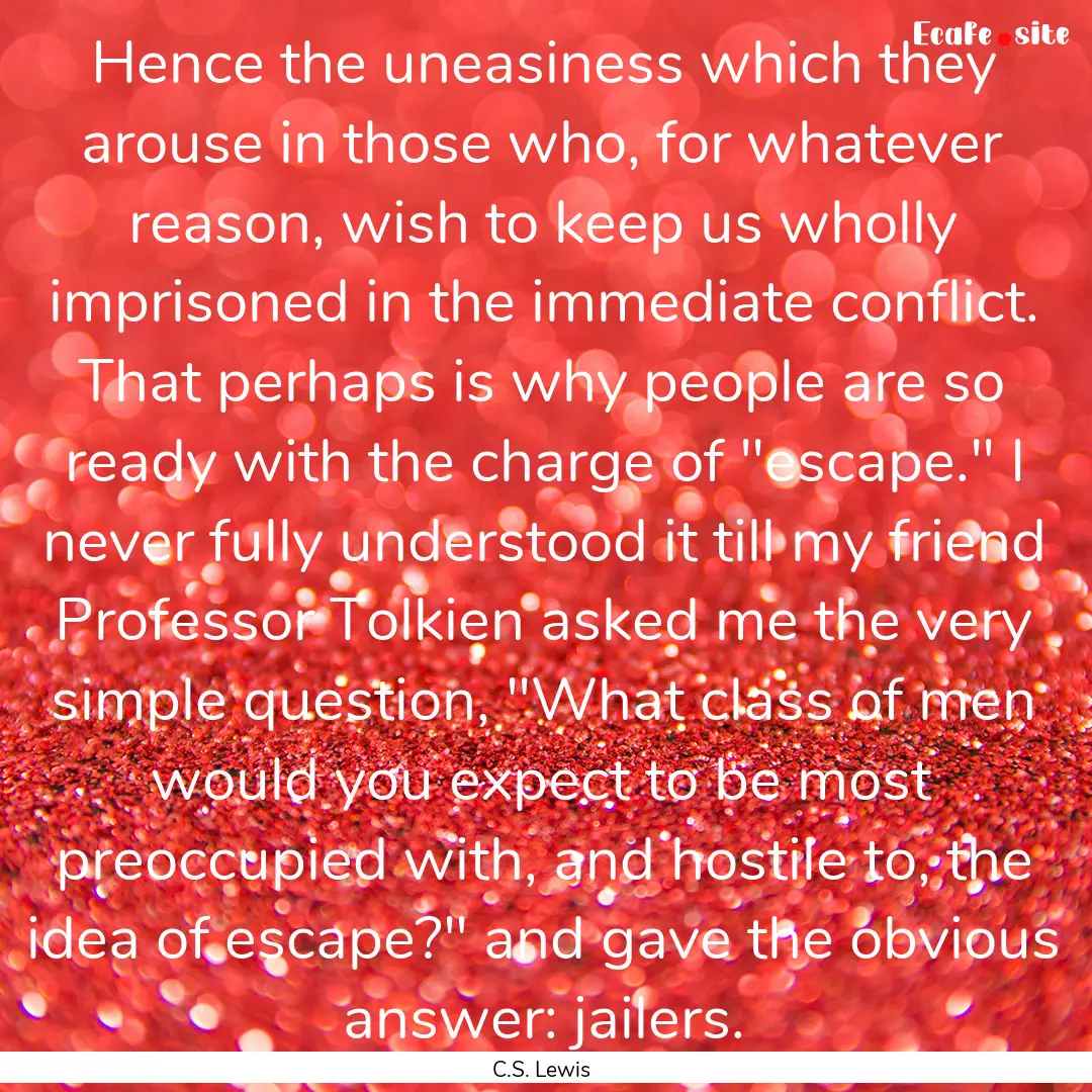 Hence the uneasiness which they arouse in.... : Quote by C.S. Lewis