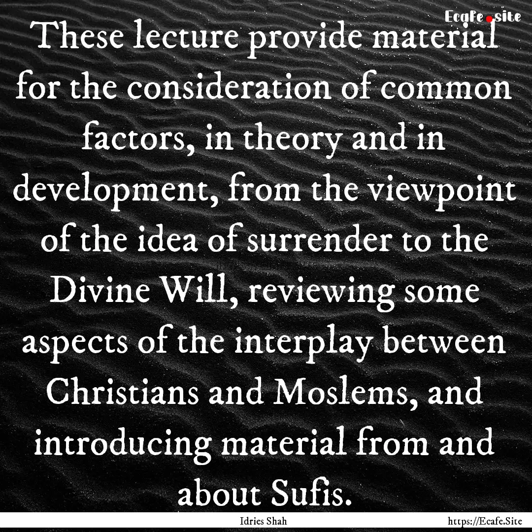 These lecture provide material for the consideration.... : Quote by Idries Shah