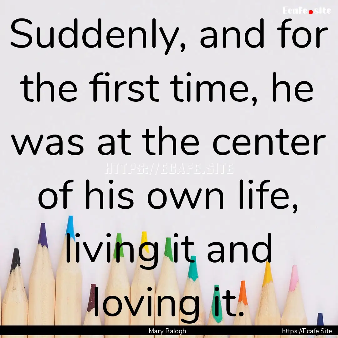 Suddenly, and for the first time, he was.... : Quote by Mary Balogh