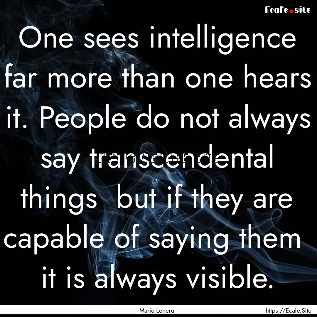 One sees intelligence far more than one hears.... : Quote by Marie Leneru