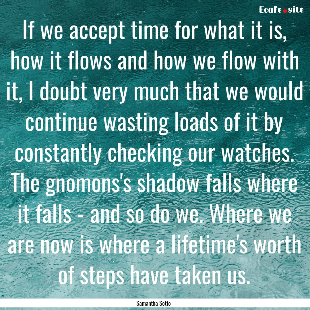 If we accept time for what it is, how it.... : Quote by Samantha Sotto