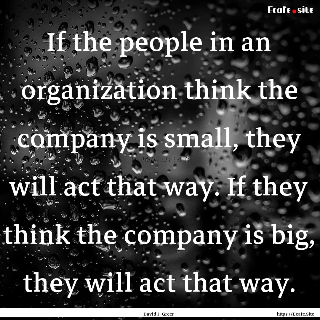 If the people in an organization think the.... : Quote by David J. Greer