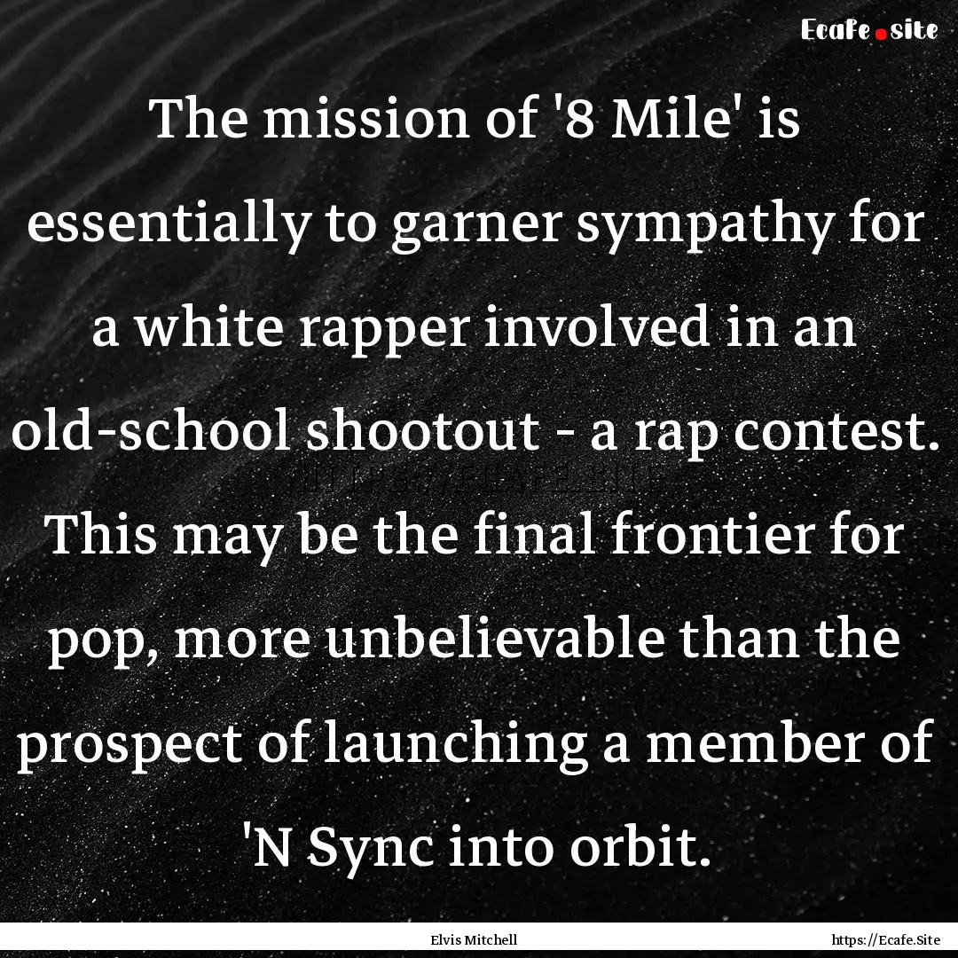 The mission of '8 Mile' is essentially to.... : Quote by Elvis Mitchell