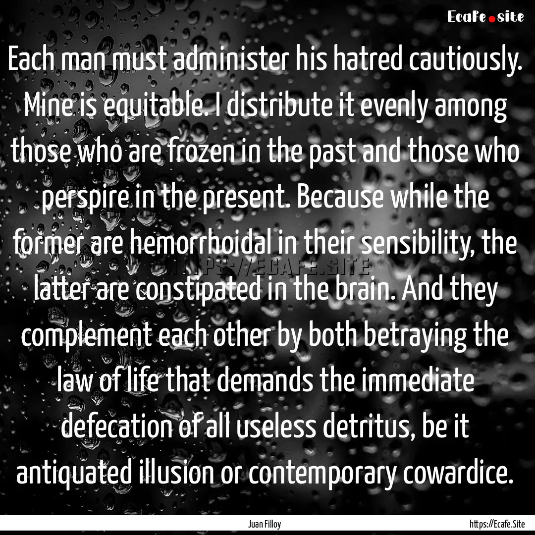 Each man must administer his hatred cautiously..... : Quote by Juan Filloy