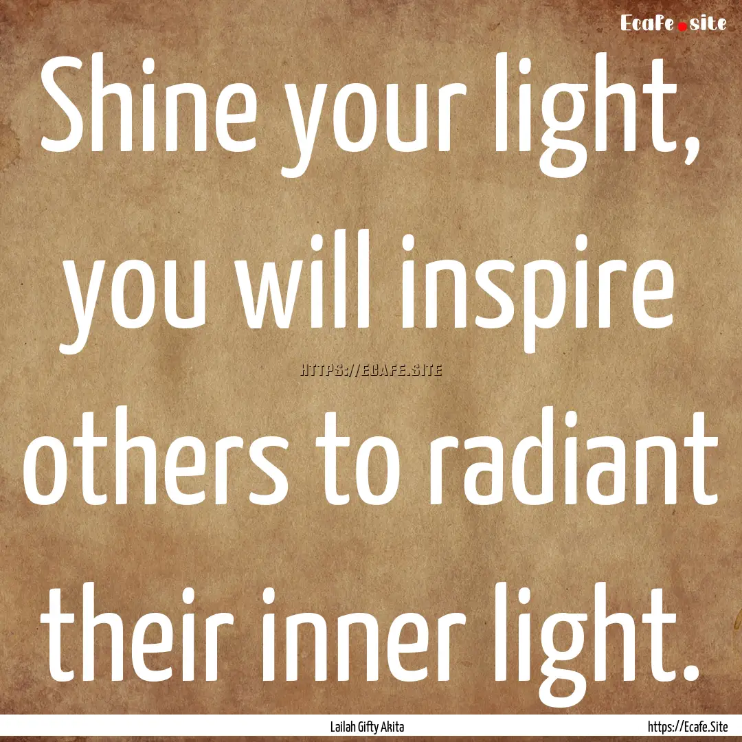 Shine your light, you will inspire others.... : Quote by Lailah Gifty Akita