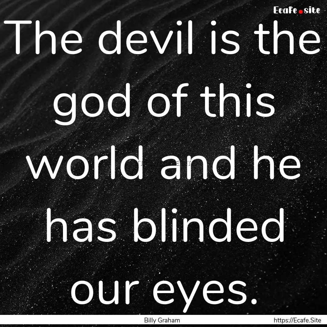 The devil is the god of this world and he.... : Quote by Billy Graham