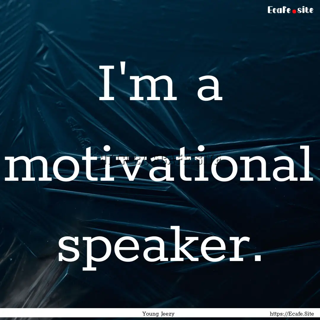 I'm a motivational speaker. : Quote by Young Jeezy