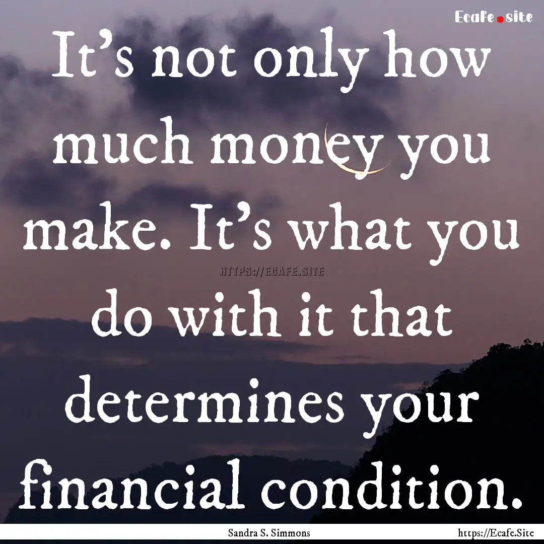 It's not only how much money you make. It's.... : Quote by Sandra S. Simmons