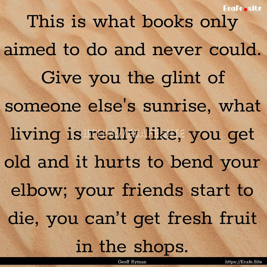 This is what books only aimed to do and never.... : Quote by Geoff Ryman