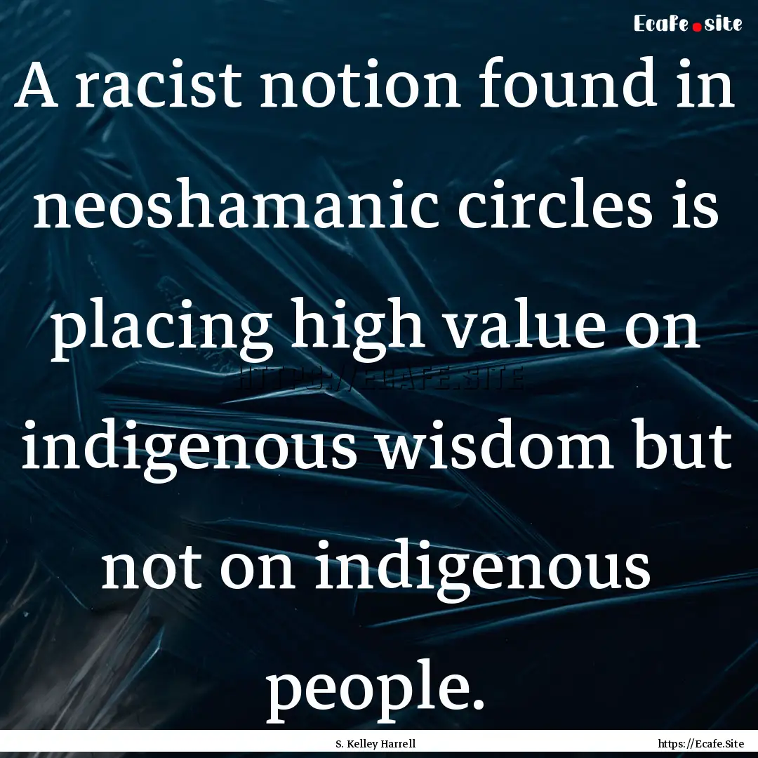 A racist notion found in neoshamanic circles.... : Quote by S. Kelley Harrell