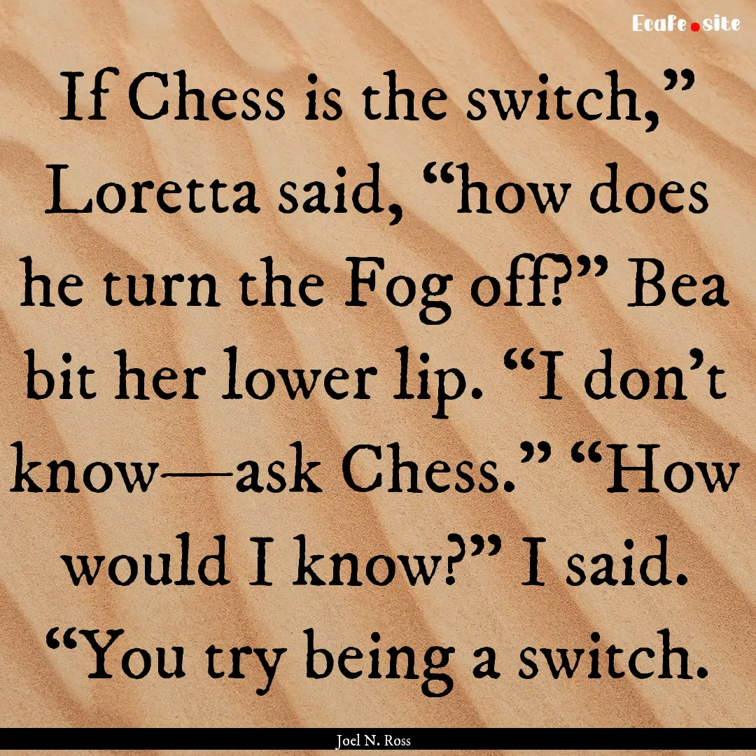 If Chess is the switch,” Loretta said,.... : Quote by Joel N. Ross