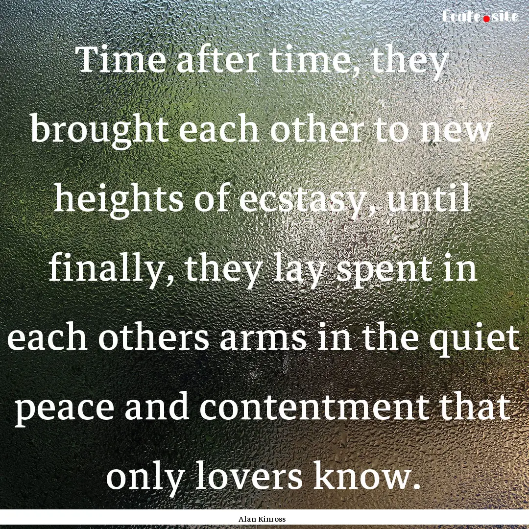 Time after time, they brought each other.... : Quote by Alan Kinross