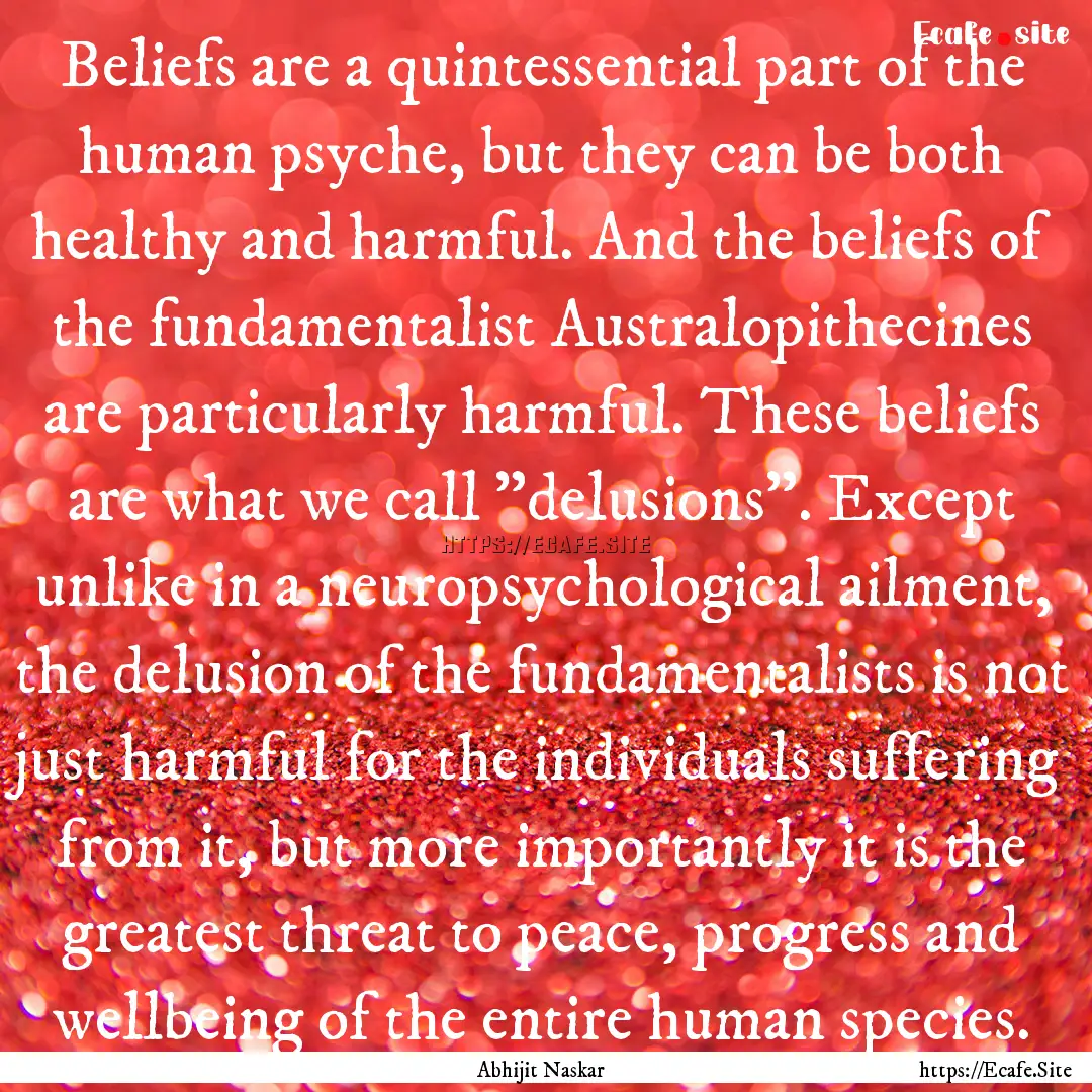 Beliefs are a quintessential part of the.... : Quote by Abhijit Naskar