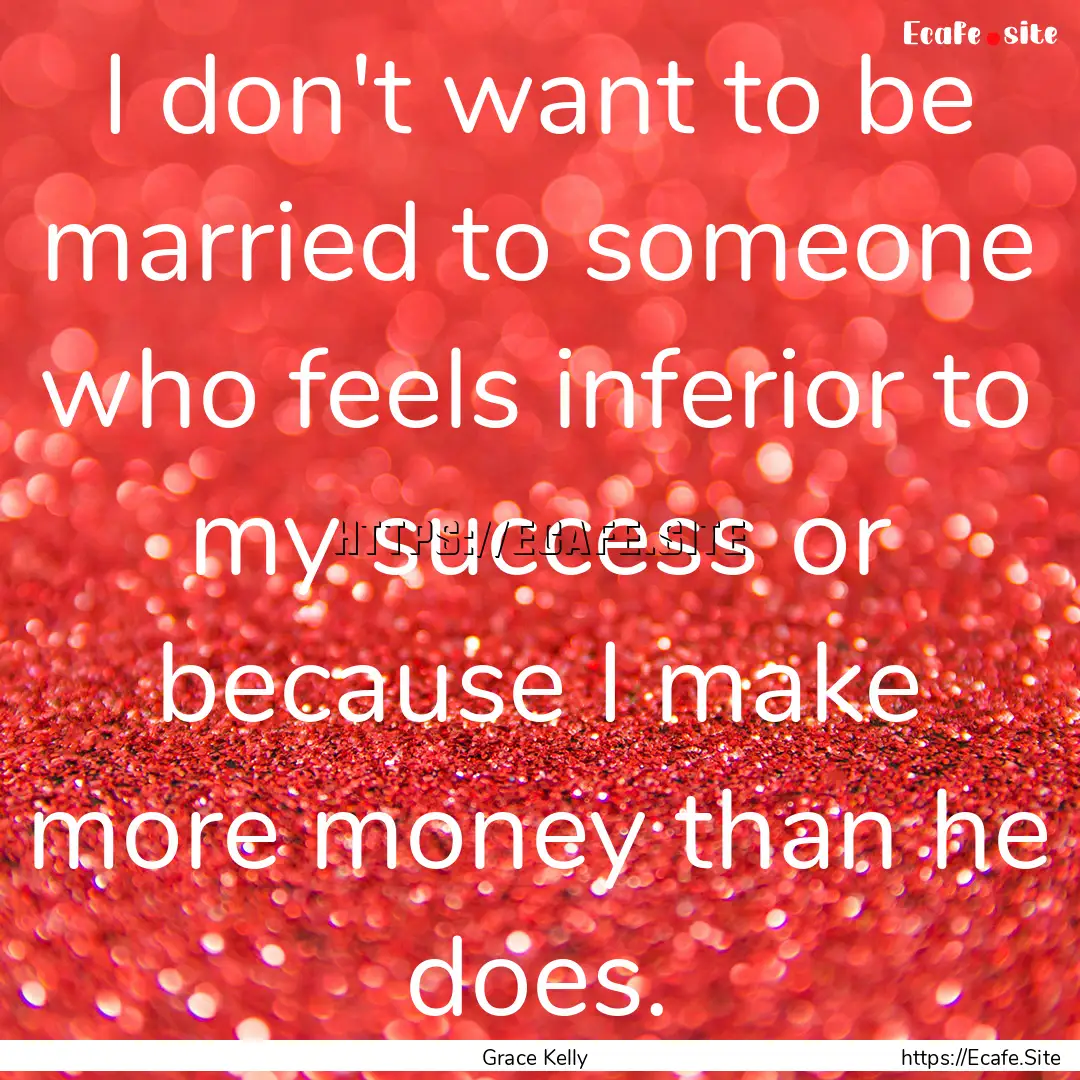 I don't want to be married to someone who.... : Quote by Grace Kelly