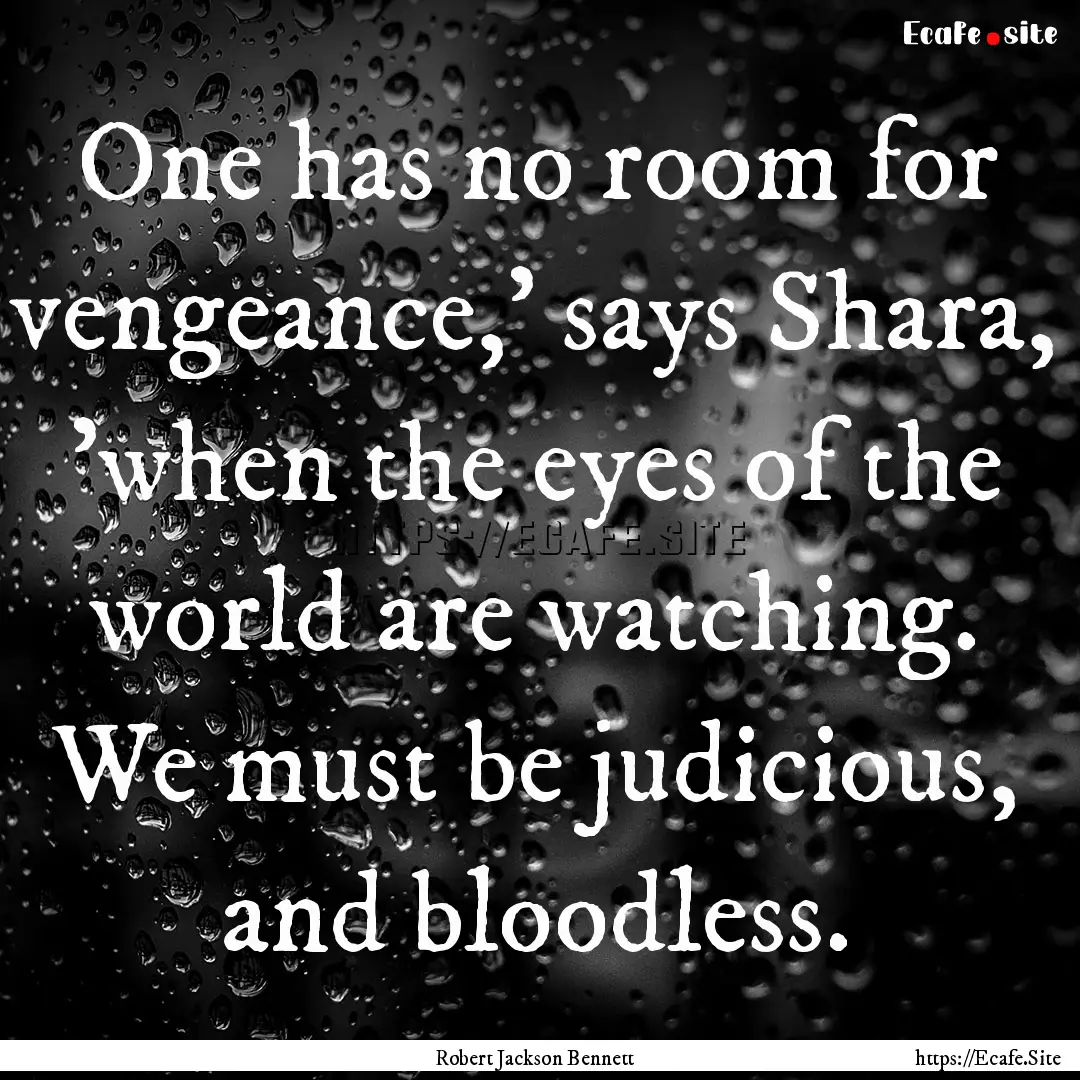 One has no room for vengeance,' says Shara,.... : Quote by Robert Jackson Bennett