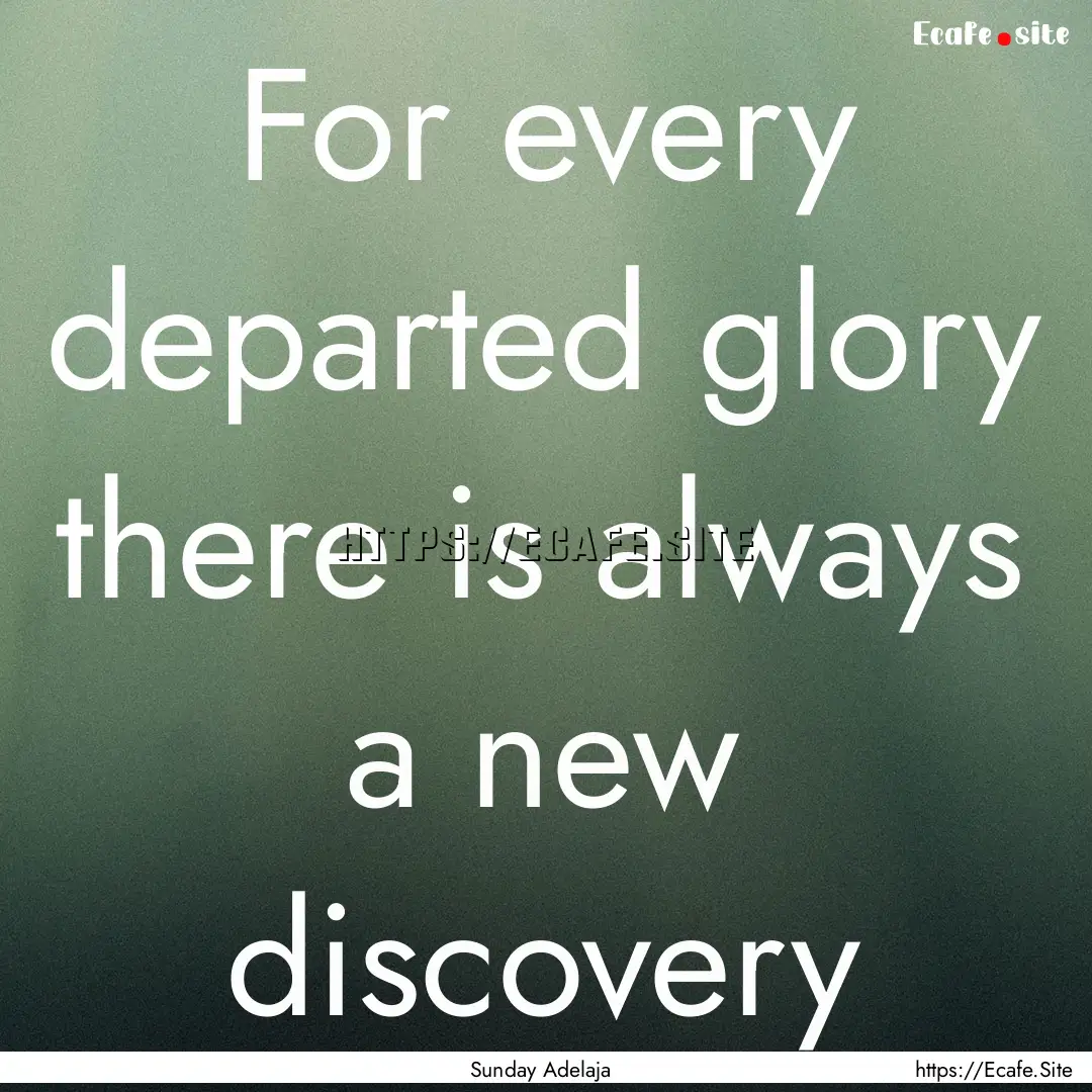 For every departed glory there is always.... : Quote by Sunday Adelaja