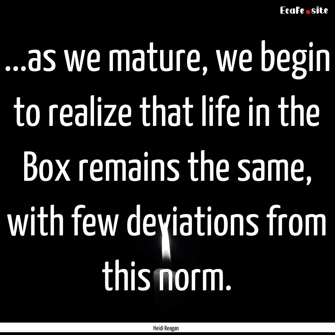 ...as we mature, we begin to realize that.... : Quote by Heidi Reagan