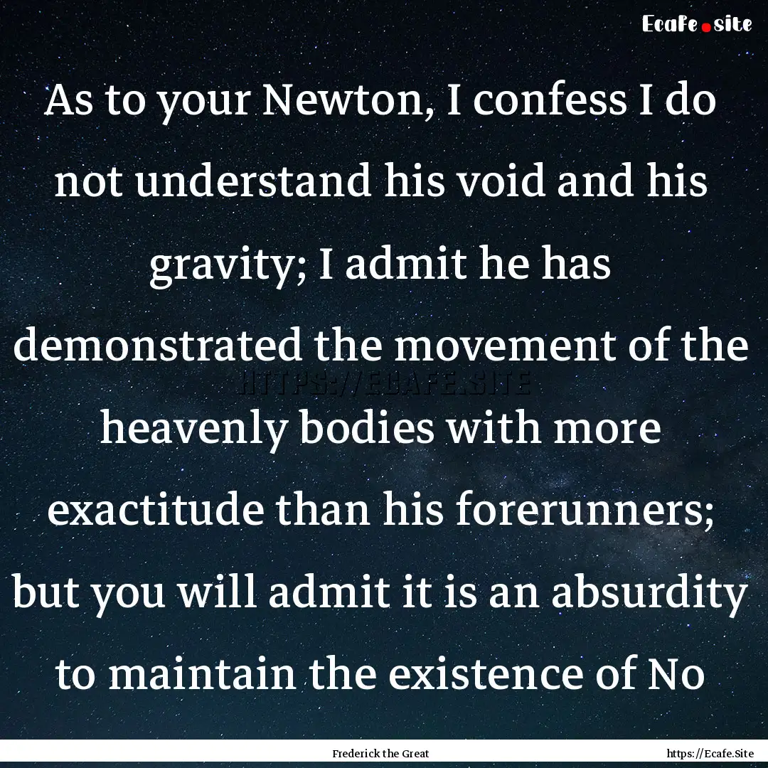 As to your Newton, I confess I do not understand.... : Quote by Frederick the Great