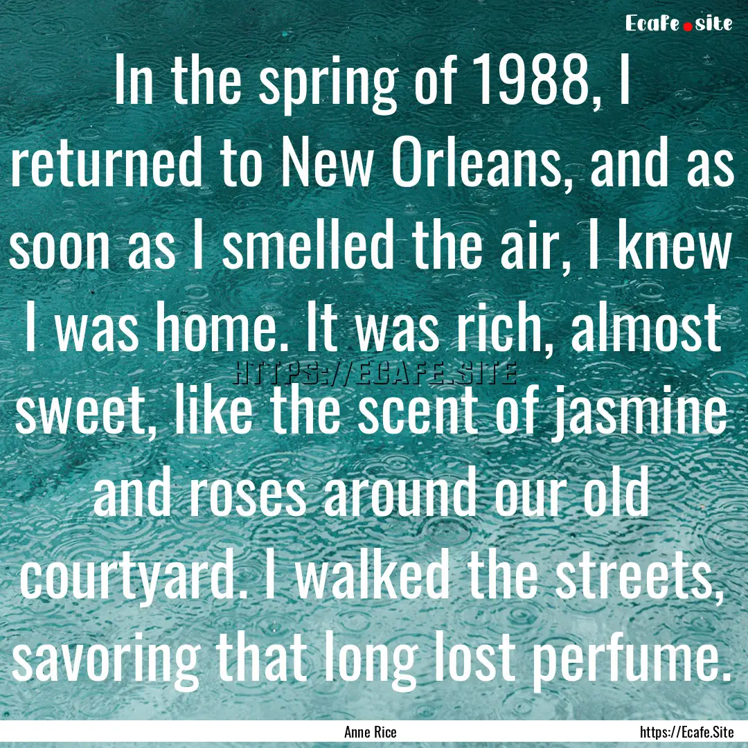 In the spring of 1988, I returned to New.... : Quote by Anne Rice