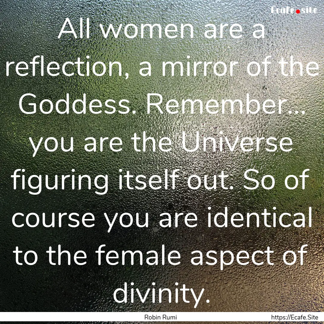 All women are a reflection, a mirror of the.... : Quote by Robin Rumi