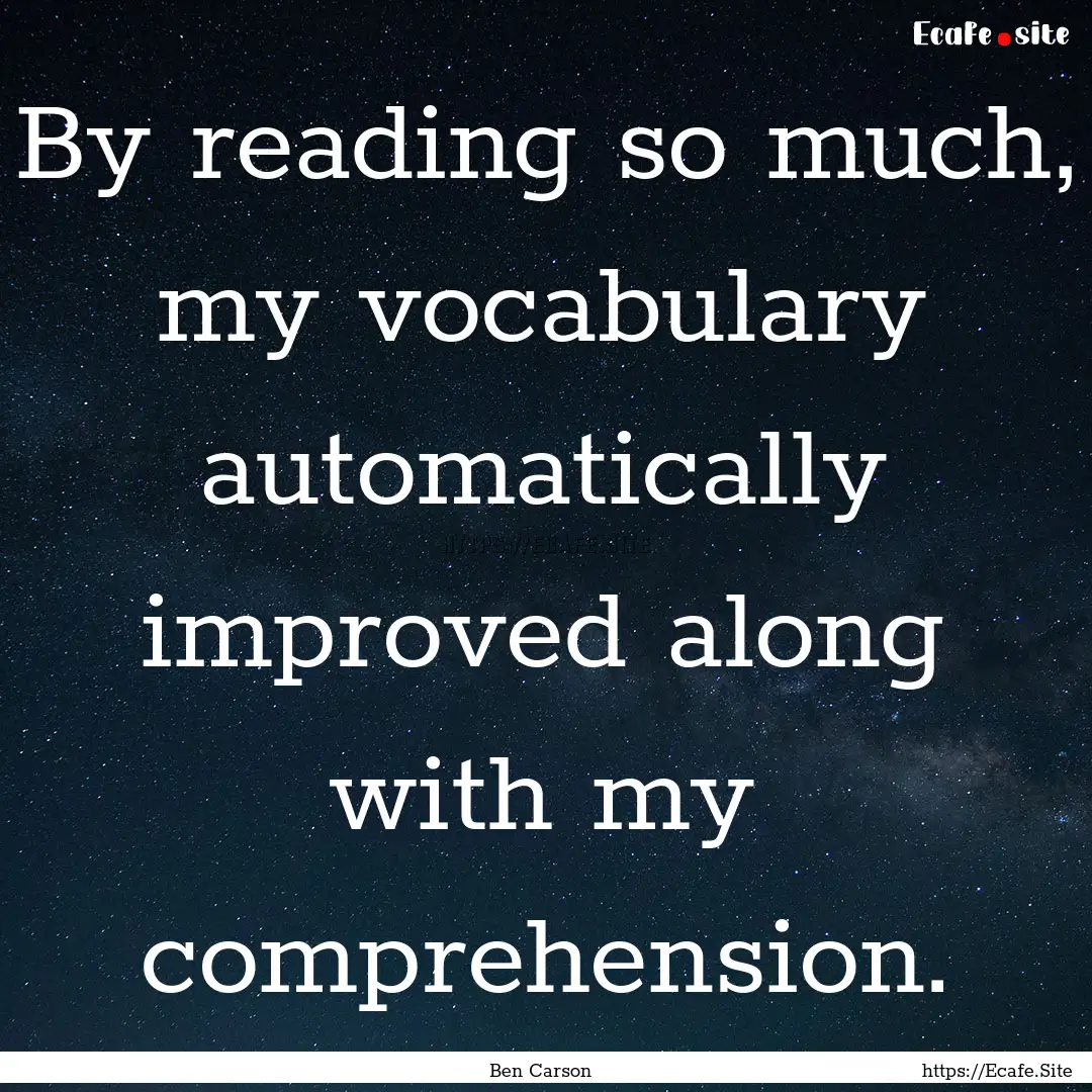 By reading so much, my vocabulary automatically.... : Quote by Ben Carson