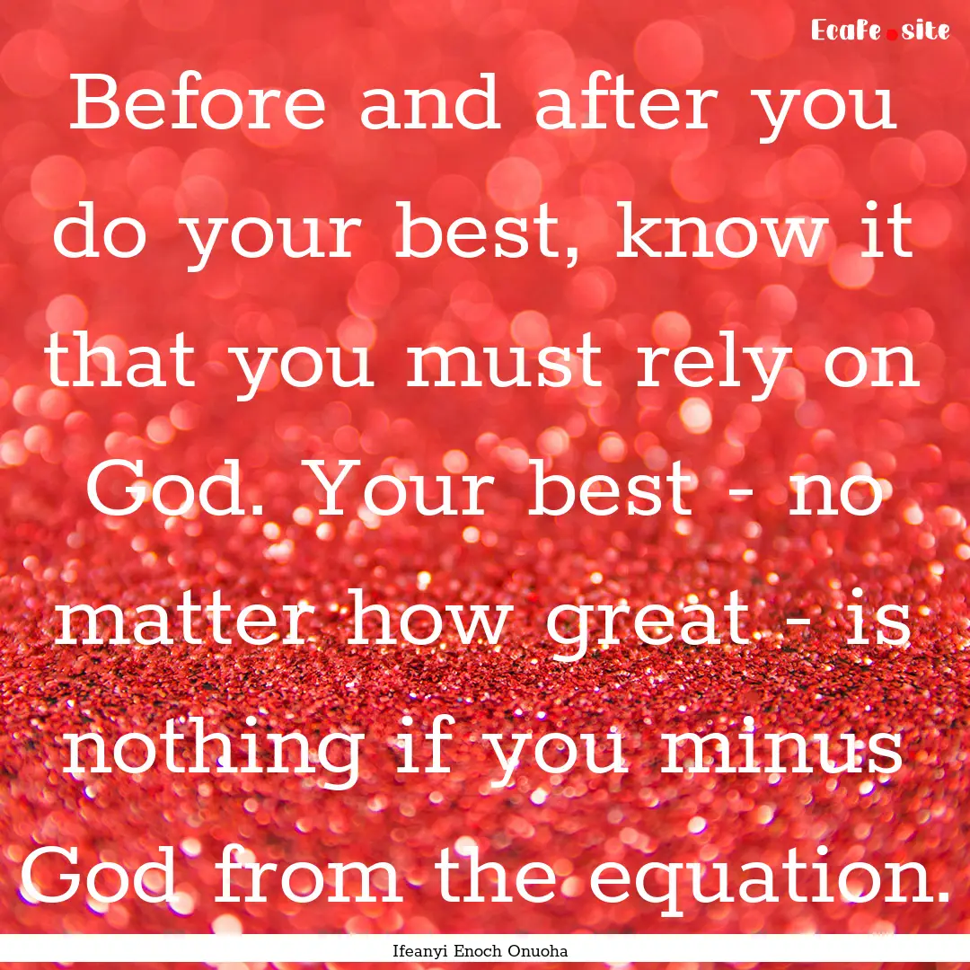 Before and after you do your best, know it.... : Quote by Ifeanyi Enoch Onuoha