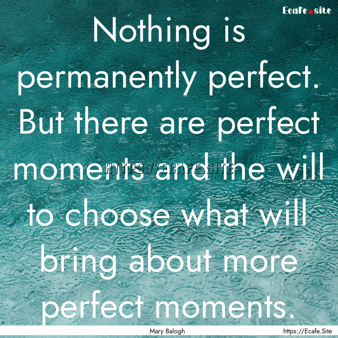 Nothing is permanently perfect. But there.... : Quote by Mary Balogh