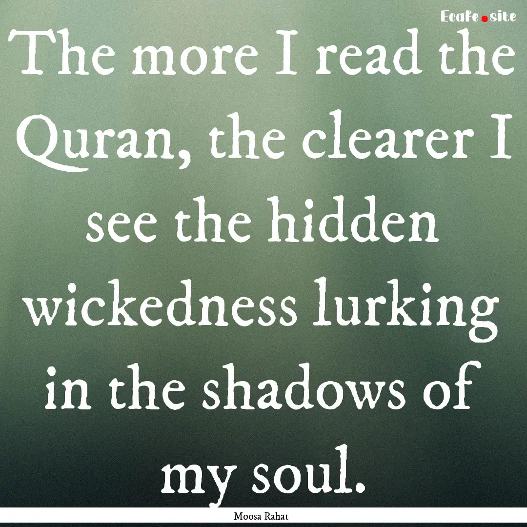 The more I read the Quran, the clearer I.... : Quote by Moosa Rahat