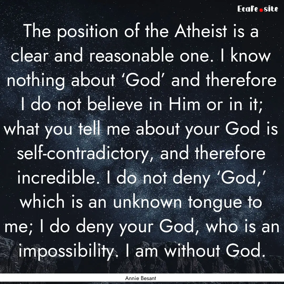 The position of the Atheist is a clear and.... : Quote by Annie Besant