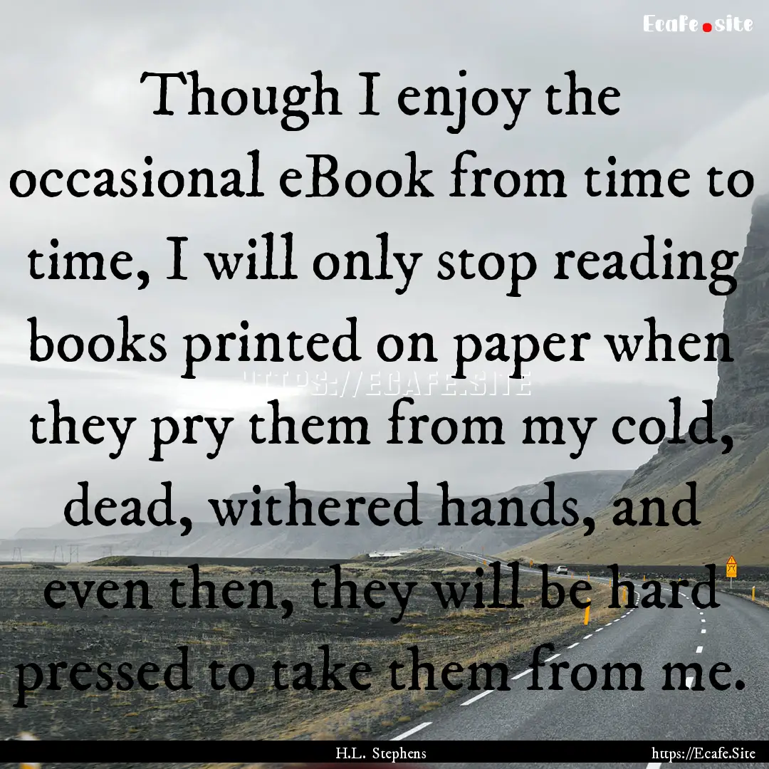 Though I enjoy the occasional eBook from.... : Quote by H.L. Stephens