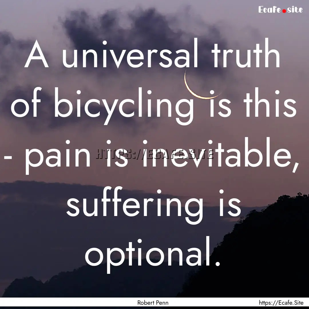 A universal truth of bicycling is this -.... : Quote by Robert Penn