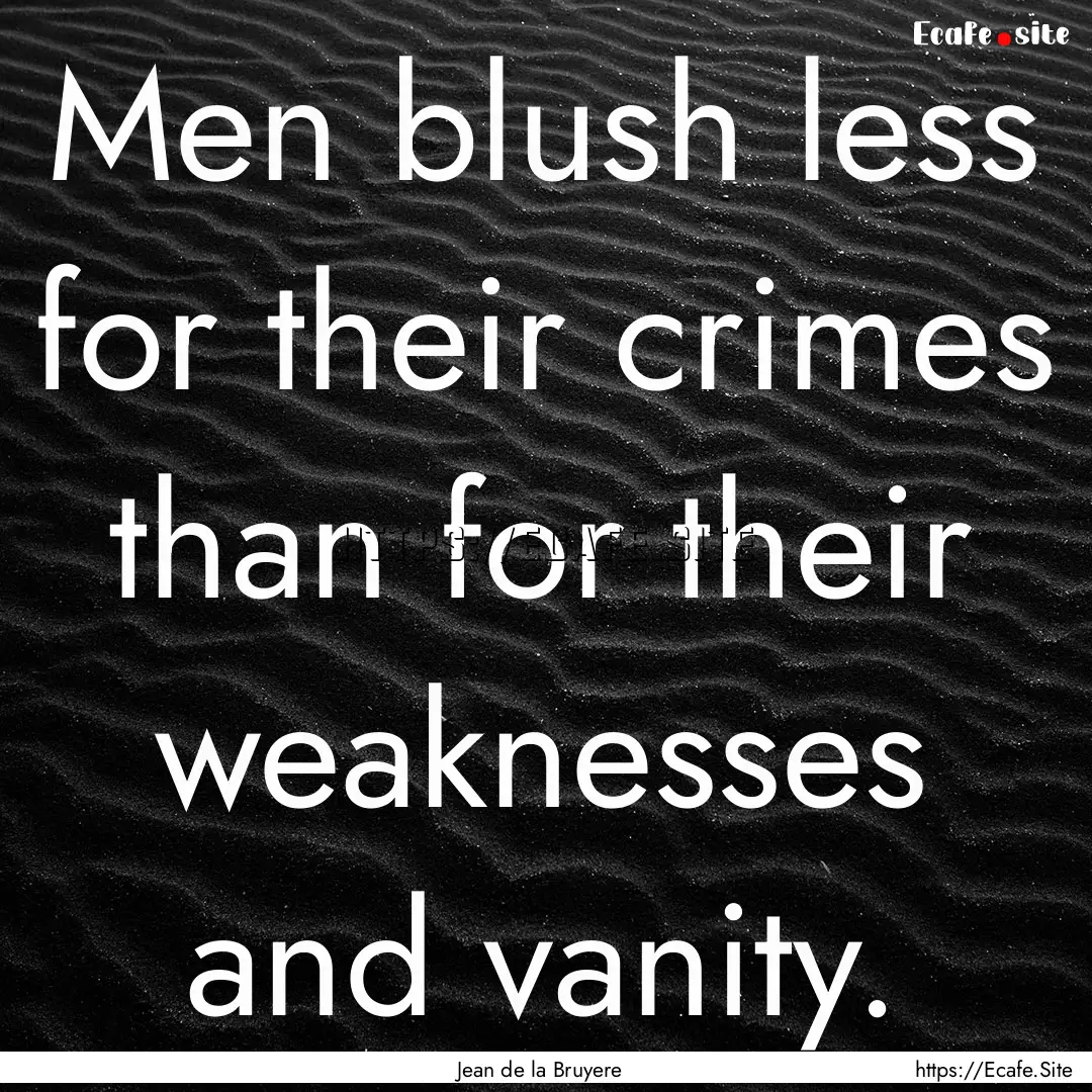 Men blush less for their crimes than for.... : Quote by Jean de la Bruyere