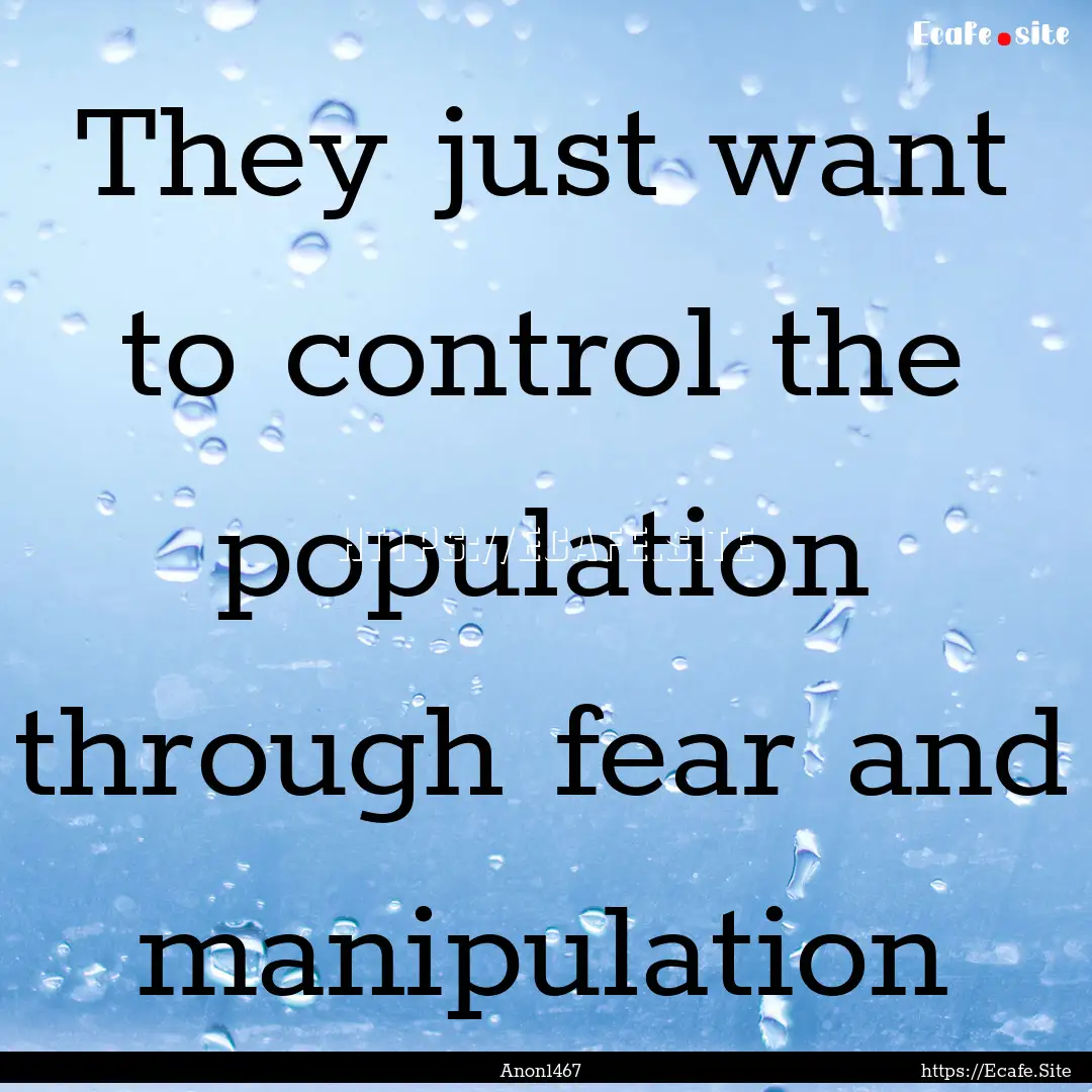 They just want to control the population.... : Quote by Anon1467