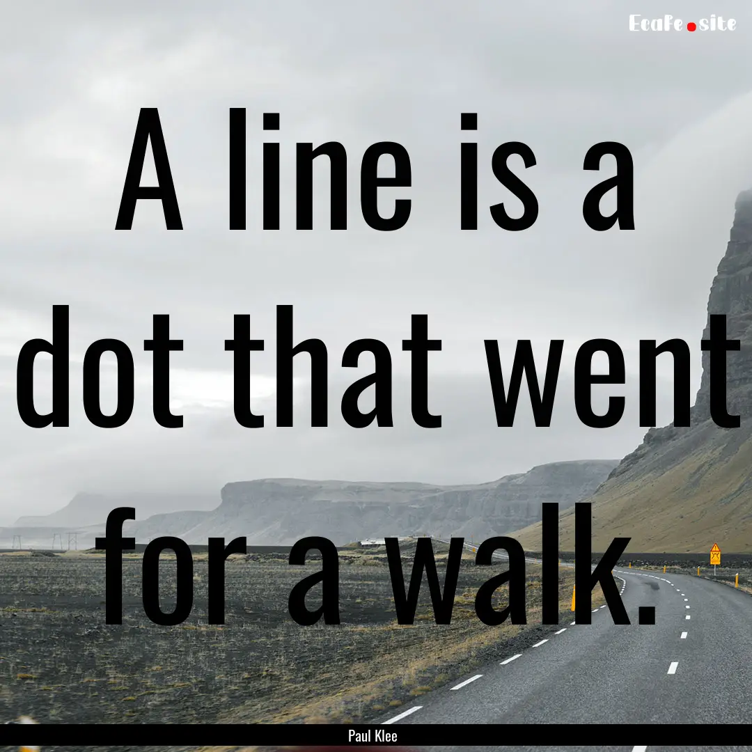 A line is a dot that went for a walk. : Quote by Paul Klee