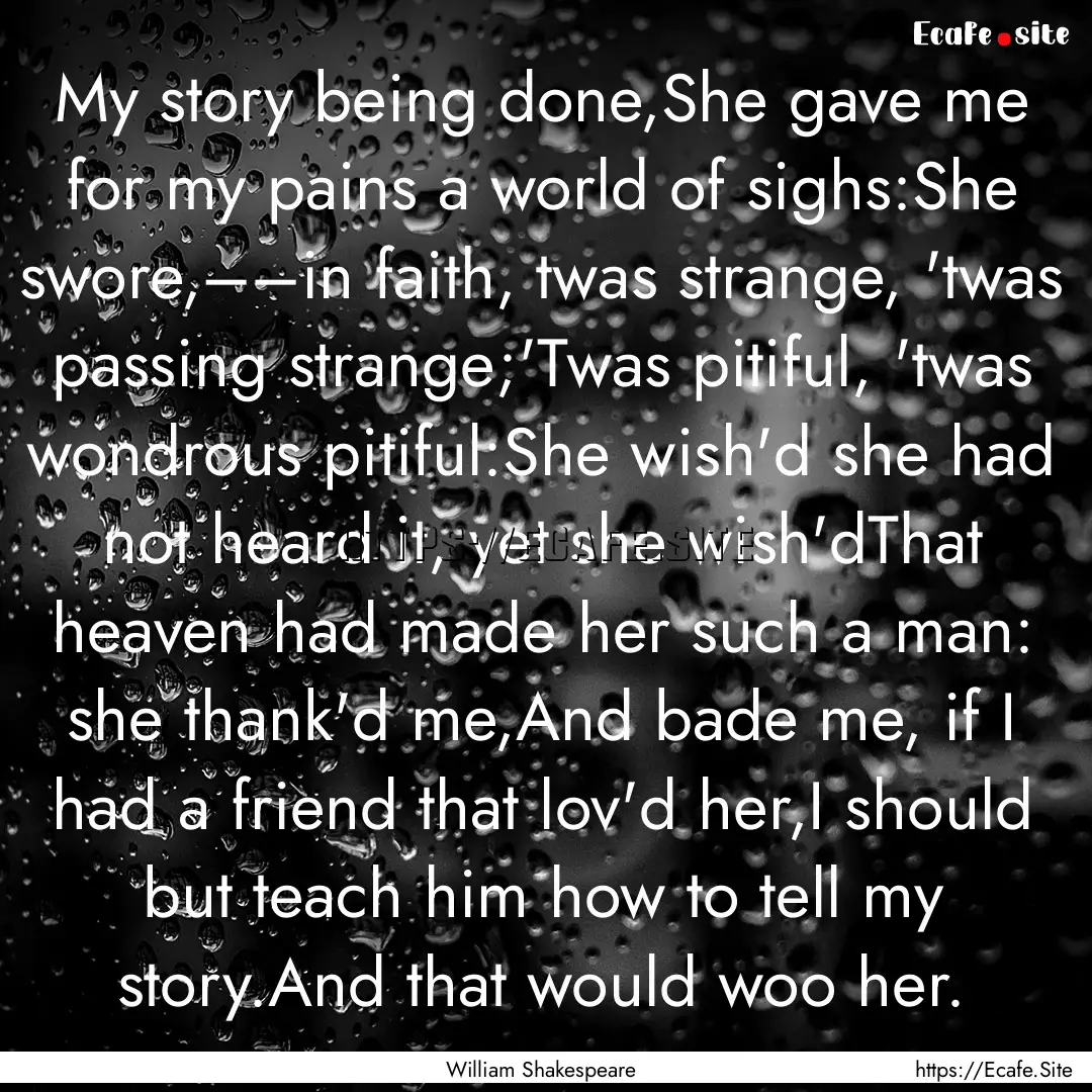 My story being done,She gave me for my pains.... : Quote by William Shakespeare