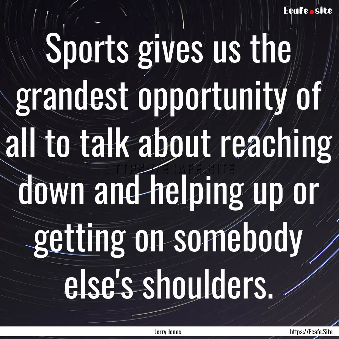 Sports gives us the grandest opportunity.... : Quote by Jerry Jones