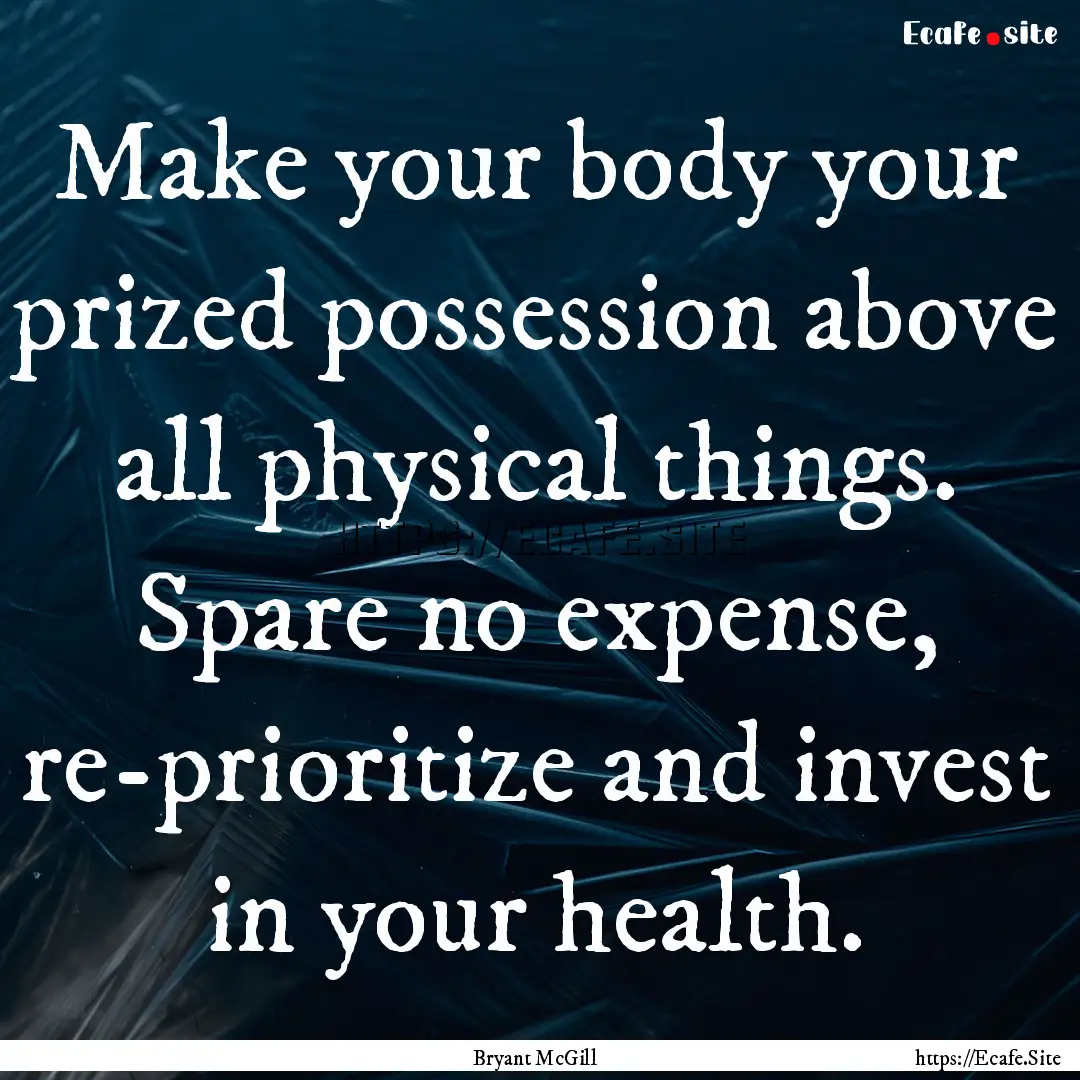 Make your body your prized possession above.... : Quote by Bryant McGill