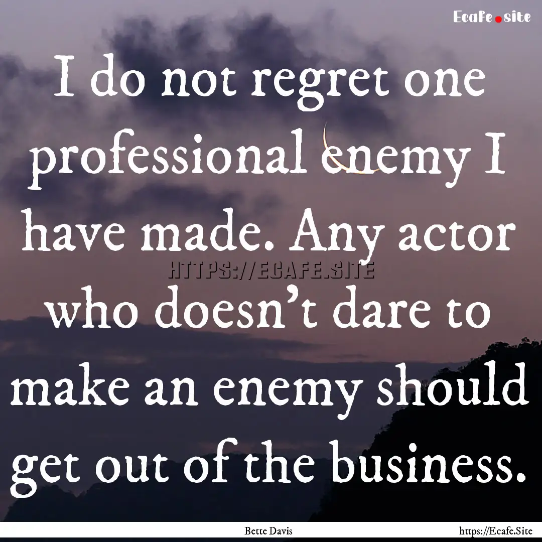 I do not regret one professional enemy I.... : Quote by Bette Davis