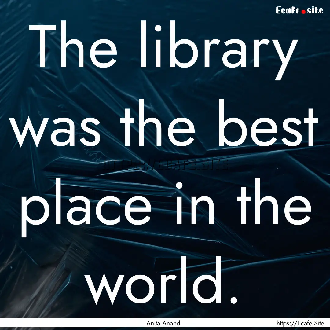 The library was the best place in the world..... : Quote by Anita Anand