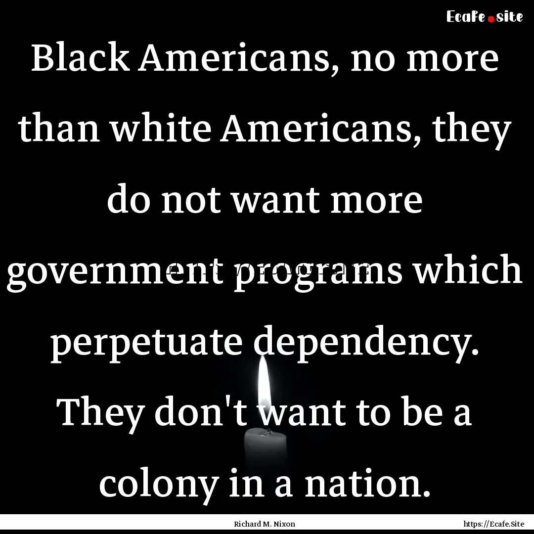 Black Americans, no more than white Americans,.... : Quote by Richard M. Nixon